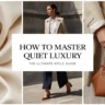 9 Simple Secrets on How to Master Quiet Luxury The Ultimate Style Guide